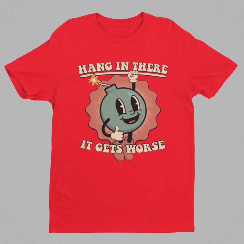 HANG IN THERE IT GETS WORSE FUNNY SHIRT